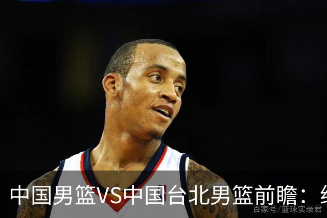 中国男篮VS中国台北男篮前瞻：绝境之战，无路可退，杨瀚森领衔全力争胜